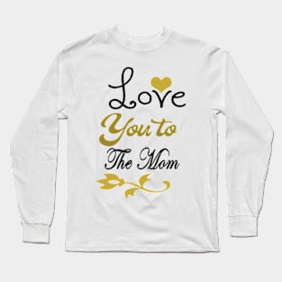 Love You To The Mothers Long Sleeve T-Shirt